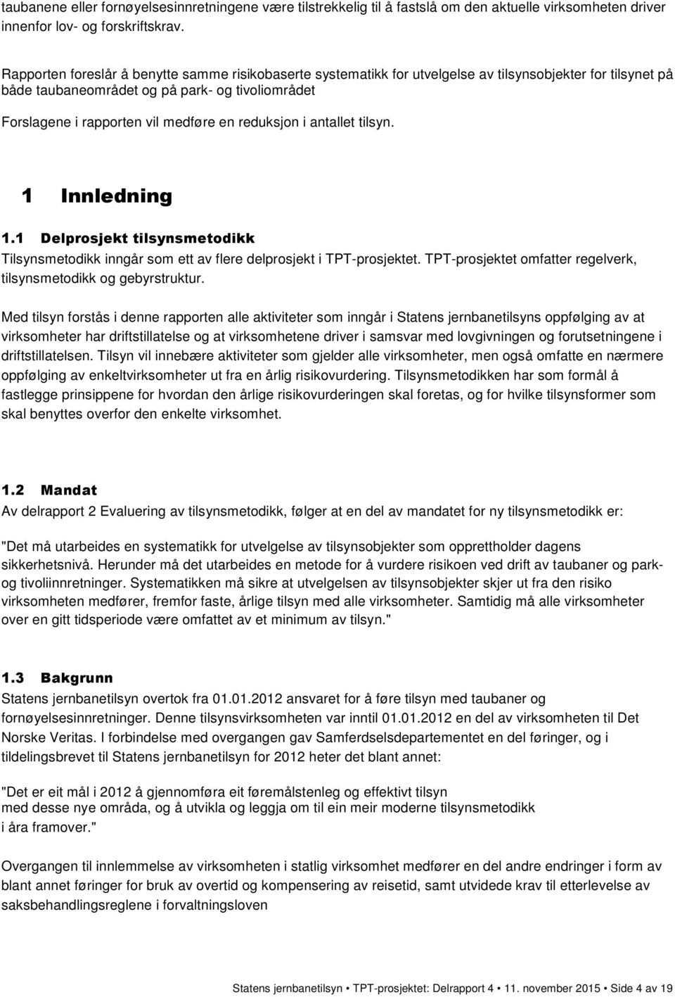 reduksjon i antallet tilsyn. 1 Innledning 1.1 Delprosjekt tilsynsmetodikk Tilsynsmetodikk inngår som ett av flere delprosjekt i TPT-prosjektet.