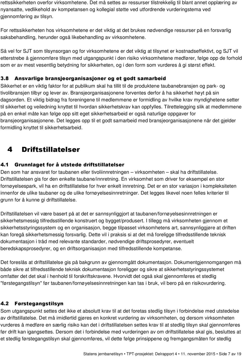 For rettssikkerheten hos virksomhetene er det viktig at det brukes nødvendige ressurser på en forsvarlig saksbehandling, herunder også likebehandling av virksomhetene.