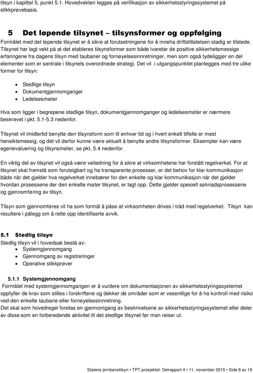 Tilsynet har lagt vekt på at det etableres tilsynsformer som både ivaretar de positive sikkerhetsmessige erfaringene fra dagens tilsyn med taubaner og fornøyelsesinnretninger, men som også