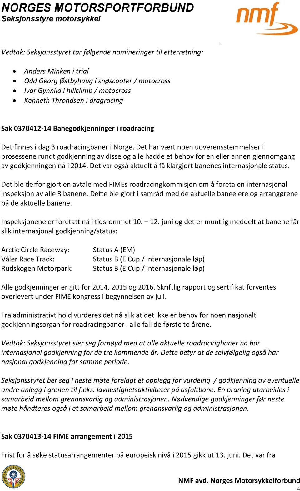 Det har vært noen uoverensstemmelser i prosessene rundt godkjenning av disse og alle hadde et behov for en eller annen gjennomgang av godkjenningen nå i 2014.