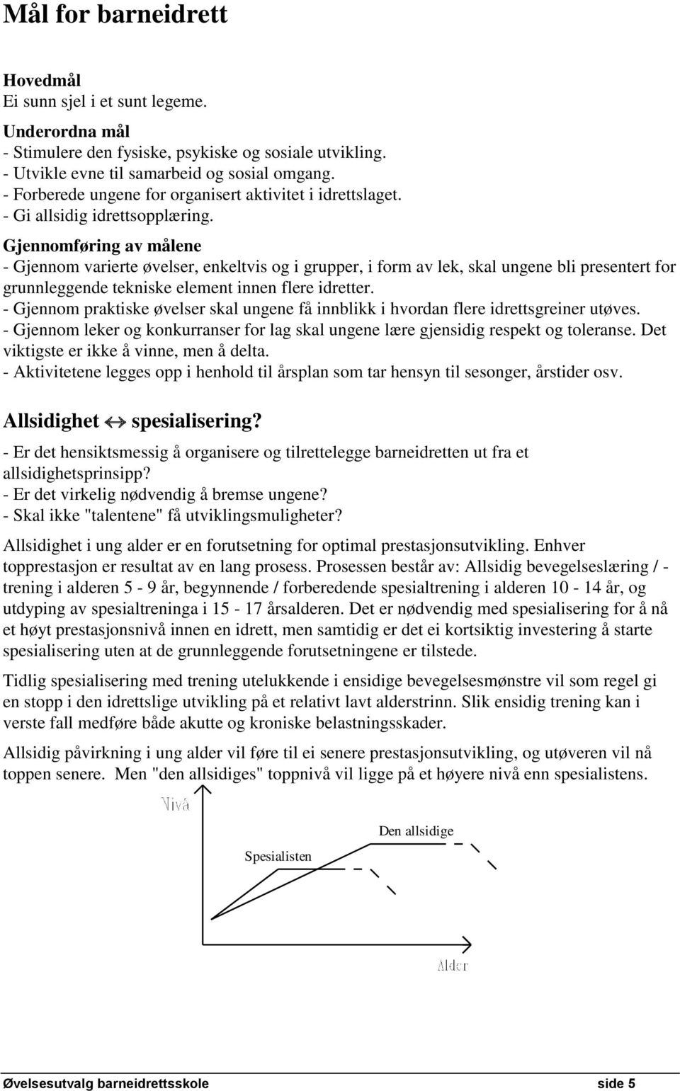 Gjennomføring av målene - Gjennom varierte øvelser, enkeltvis og i grupper, i form av lek, skal ungene bli presentert for grunnleggende tekniske element innen flere idretter.