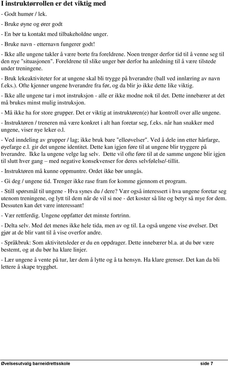 Foreldrene til slike unger bør derfor ha anledning til å være tilstede under treningene. - Bruk lekeaktiviteter for at ungene skal bli trygge på hverandre (ball ved innlæring av navn f.eks.).