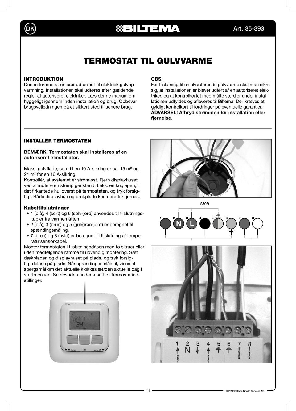 Før tilslutning til en eksisterende gulvvarme skal man sikre sig, at installationen er blevet udført af en autoriseret elektriker, og at kontrolkortet med målte værdier under installationen udfyldes