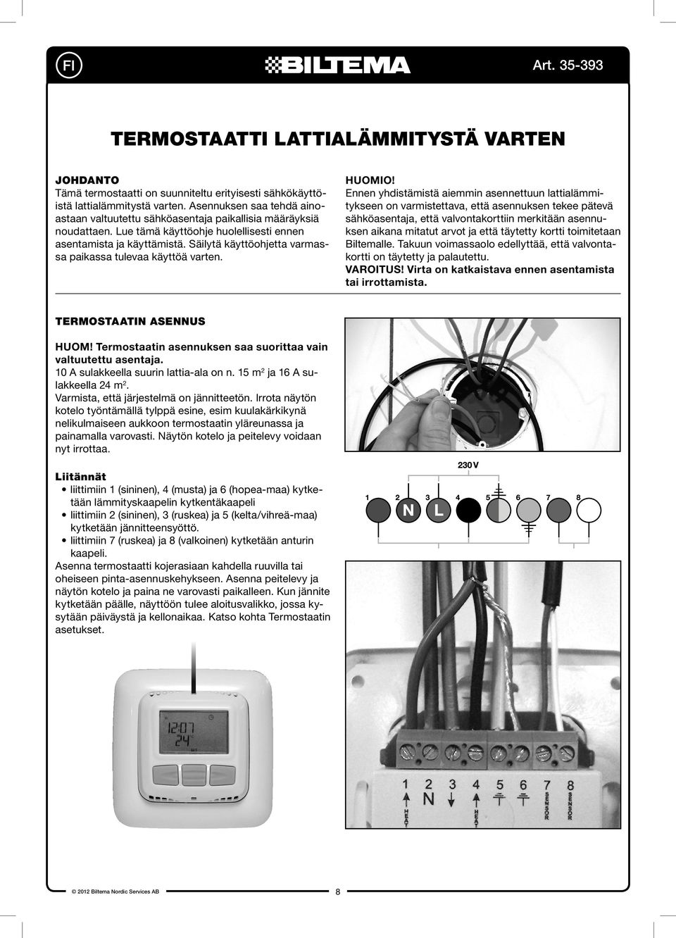 Säilytä käyttöohjetta varmassa paikassa tulevaa käyttöä varten. HUOMIO!