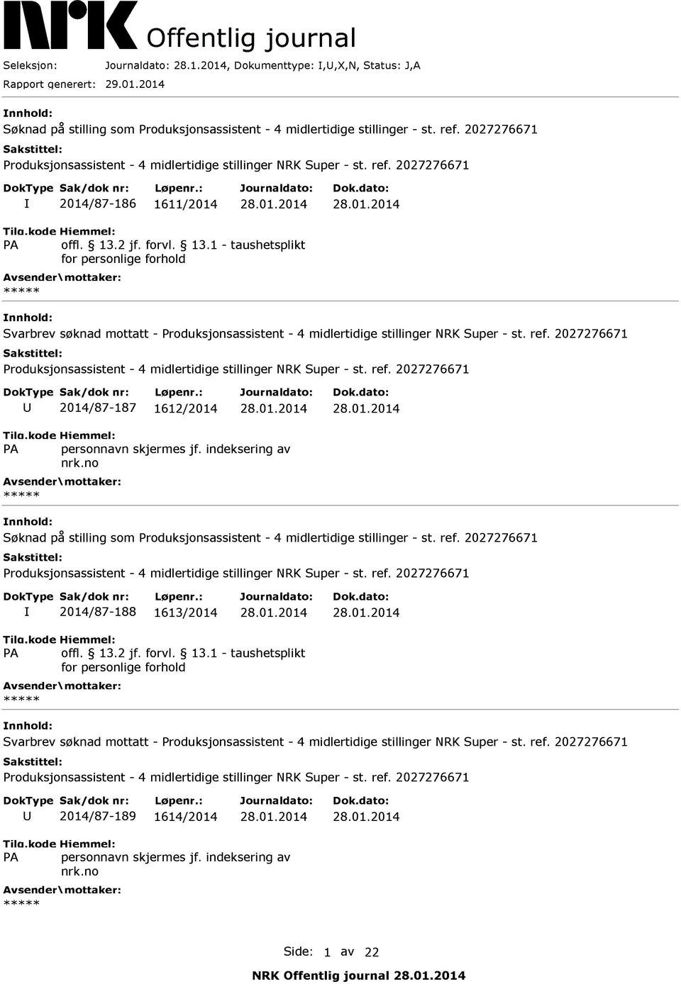 2 jf. forvl. 13.1 taushetsplikt Avsender \ motta st. ref. 2027276671 ker: Svarbrev søknad mottatt Produksjonsassistent 4 midlertidige stillinger NRK Super st. ref. 2027276671 Produksjonsassistent DokType U Sak/dok 2014/87 4 midlertidige nr: Løpenr.