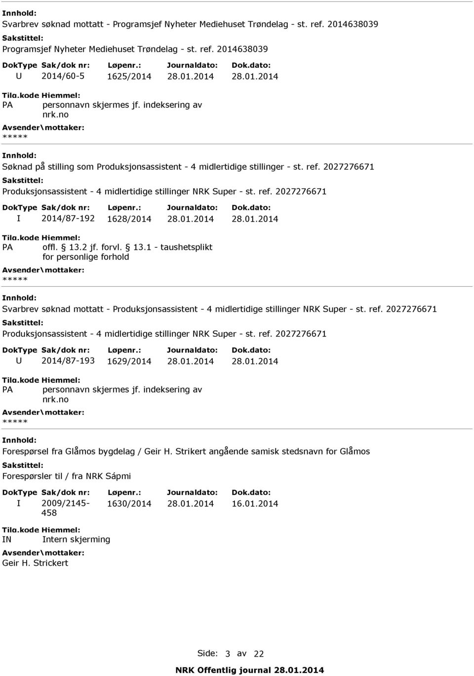 2 jf. foryl. 13.1 taushetsplikt Svarbrev søknad mottatt U 2014/87 193 1629/2014 28.01.2014 28.01.2014 Forespørsel fra Glåmos bygdelag / Geir H.