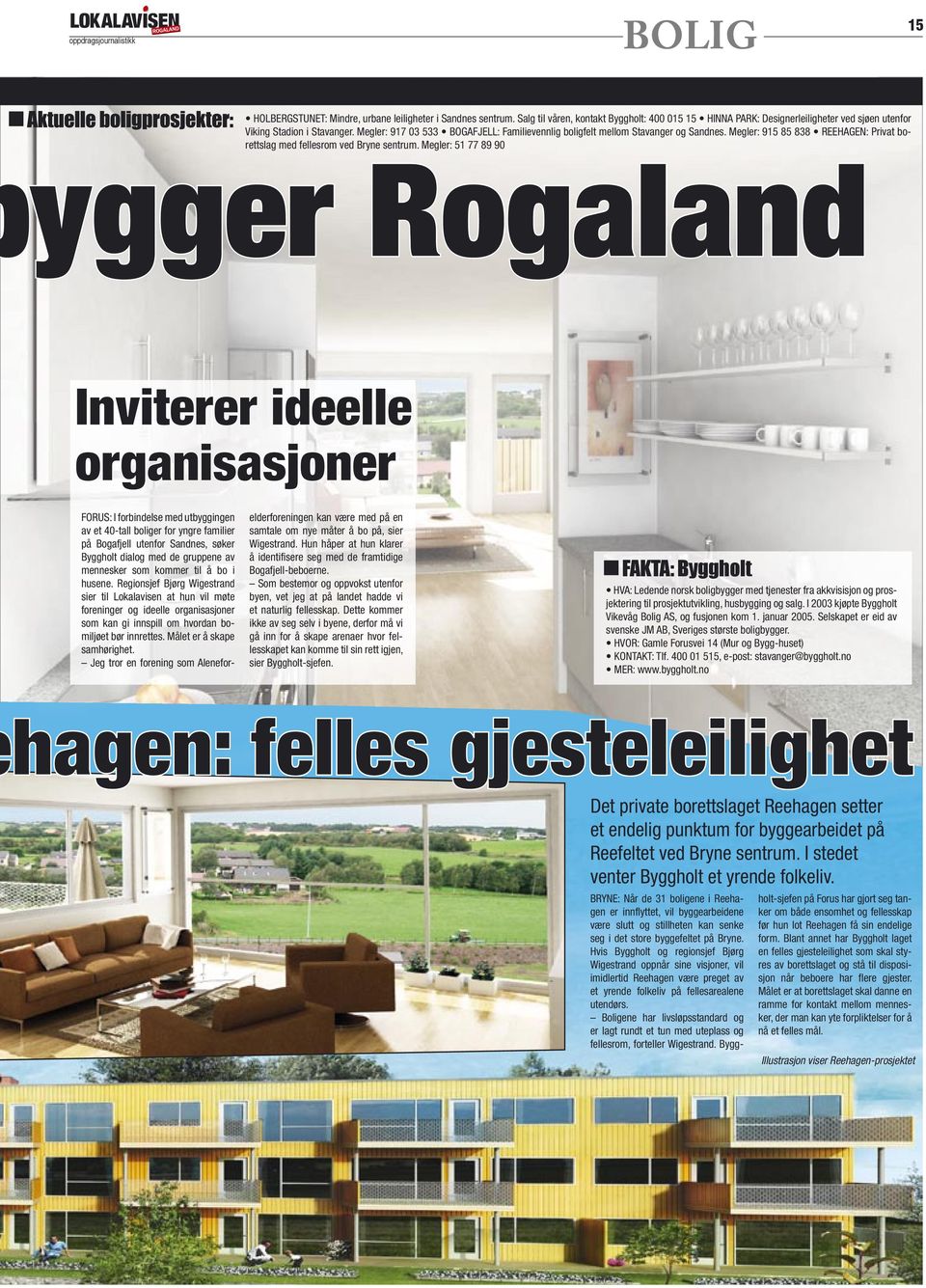 Megler: 917 03 533 BOGAFJELL: Familievennlig boligfelt mellom Stavanger og Sandnes. Megler: 915 85 838 REEHAGEN: Privat borettslag med fellesrom ved Bryne sentrum.