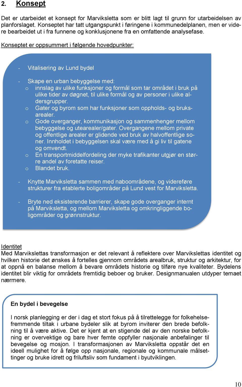 Konseptet er oppsummert i følgende hovedpunkter: - Vitalisering av Lund bydel - Skape en urban bebyggelse med: o innslag av ulike funksjoner og formål som tar området i bruk på ulike tider av døgnet,