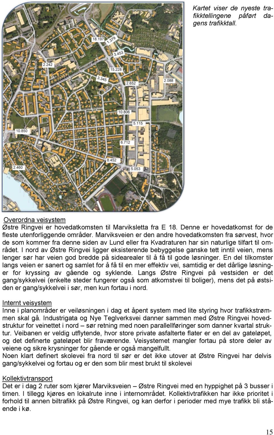 Marviksveien er den andre hovedatkomsten fra sørvest, hvor de som kommer fra denne siden av Lund eller fra Kvadraturen har sin naturlige tilfart til området.