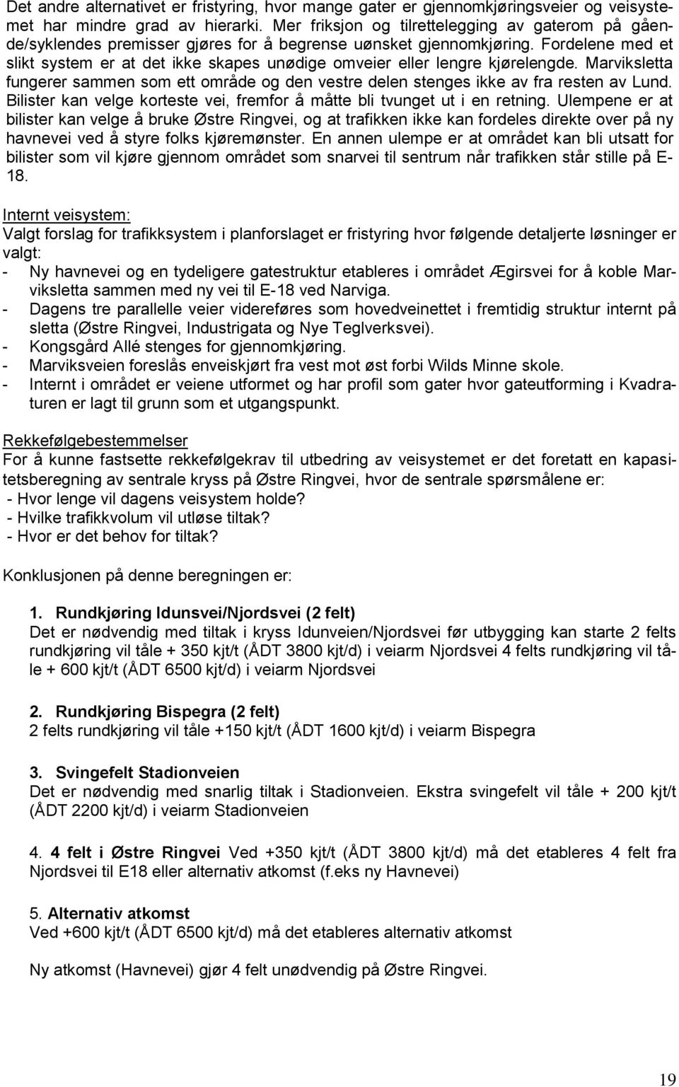 Fordelene med et slikt system er at det ikke skapes unødige omveier eller lengre kjørelengde. Marviksletta fungerer sammen som ett område og den vestre delen stenges ikke av fra resten av Lund.