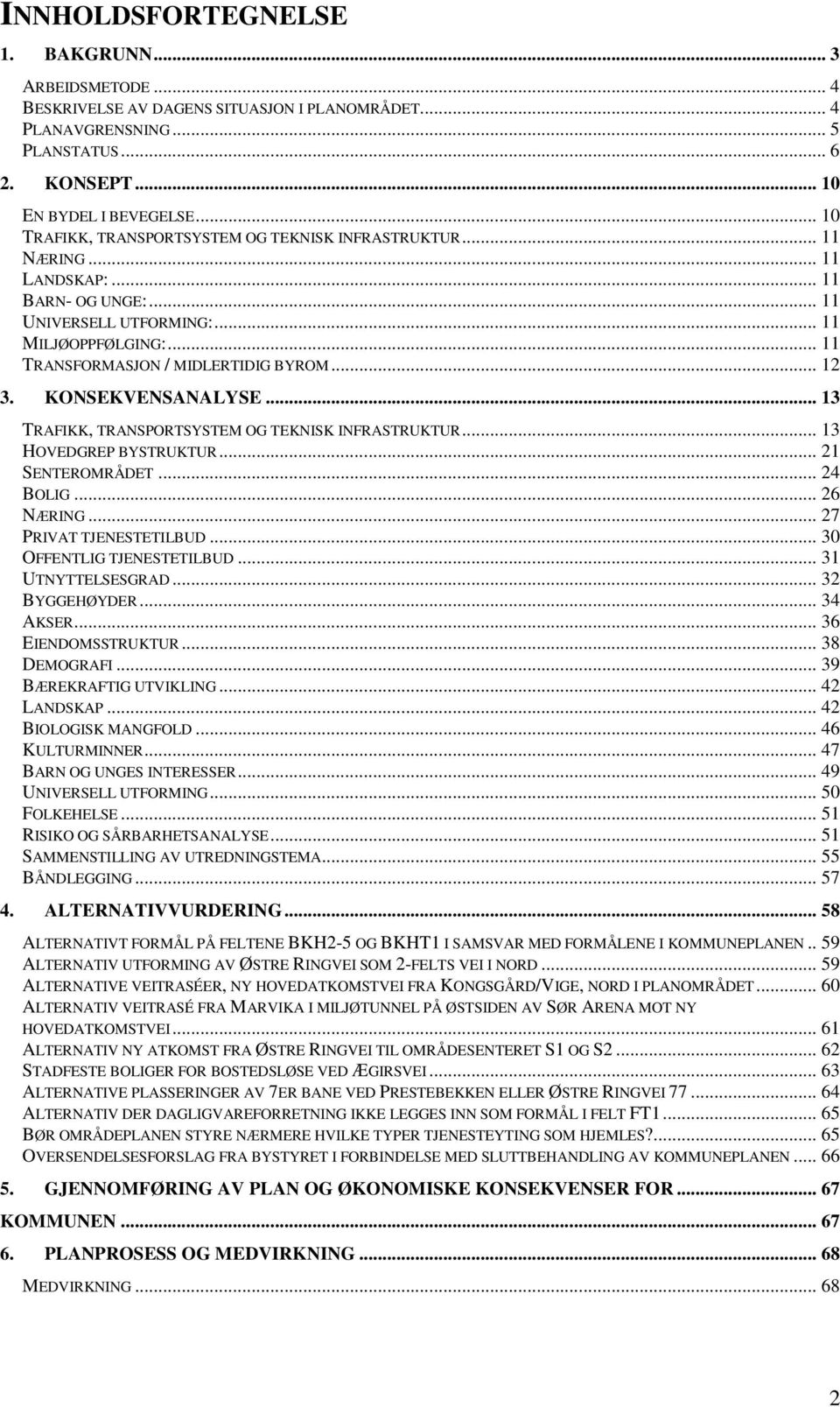 .. 12 3. KONSEKVENSANALYSE... 13 TRAFIKK, TRANSPORTSYSTEM OG TEKNISK INFRASTRUKTUR... 13 HOVEDGREP BYSTRUKTUR... 21 SENTEROMRÅDET... 24 BOLIG... 26 NÆRING... 27 PRIVAT TJENESTETILBUD.