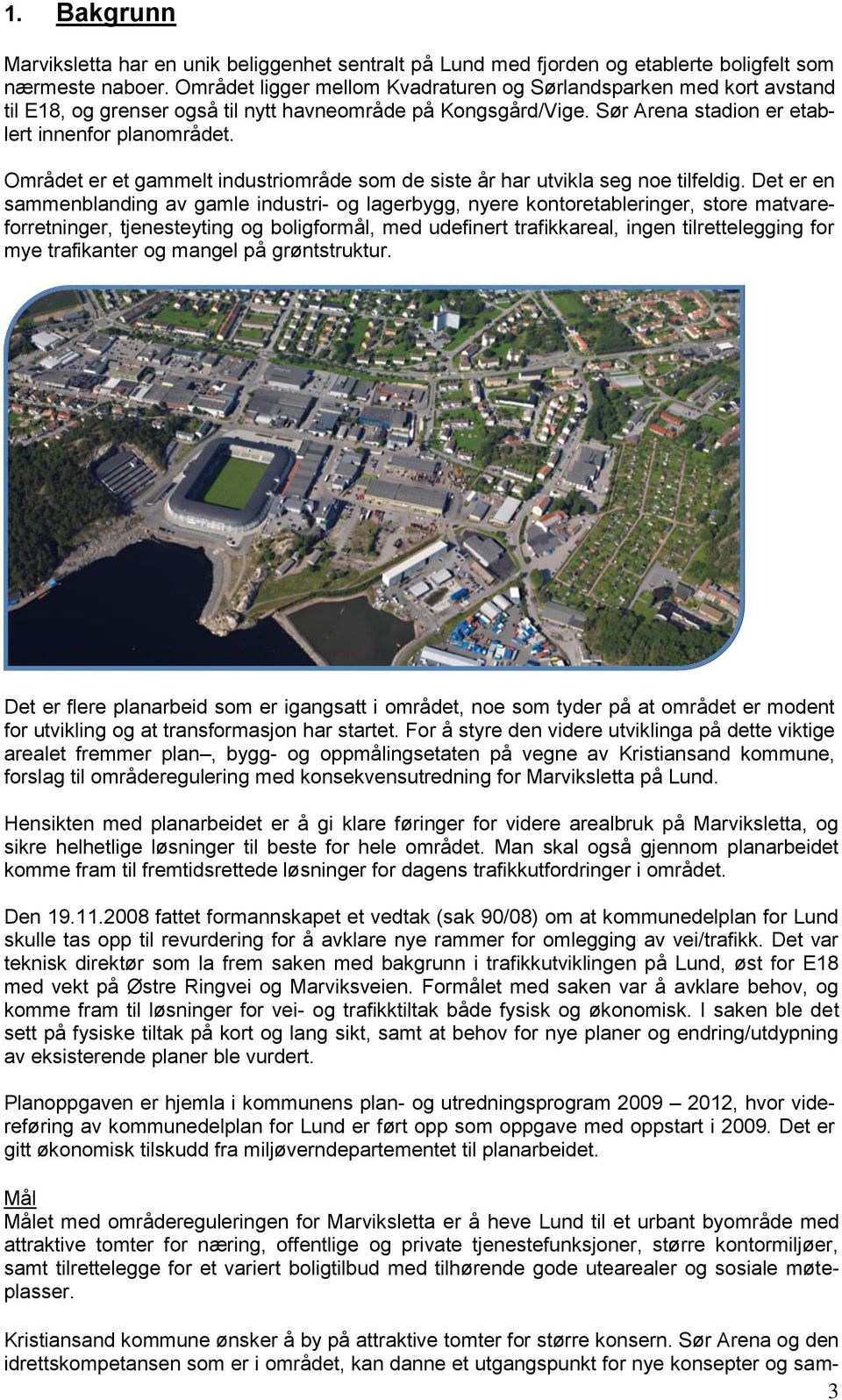 Området er et gammelt industriområde som de siste år har utvikla seg noe tilfeldig.