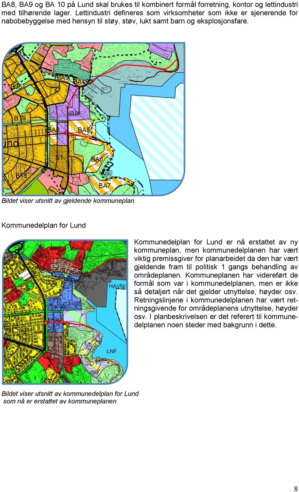 Bildet viser utsnitt av gjeldende kommuneplan Kommunedelplan for Lund Kommunedelplan for Lund er nå erstattet av ny kommuneplan, men kommunedelplanen har vært viktig premissgiver for planarbeidet da