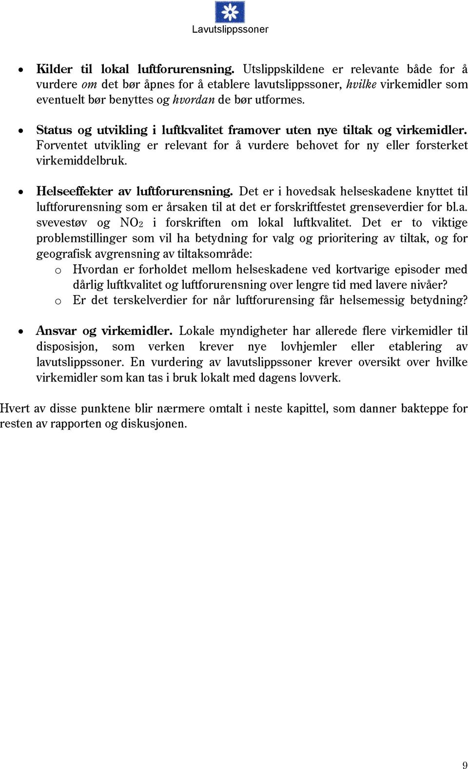 Status og utvikling i luftkvalitet framover uten nye tiltak og virkemidler. Forventet utvikling er relevant for å vurdere behovet for ny eller forsterket virkemiddelbruk.