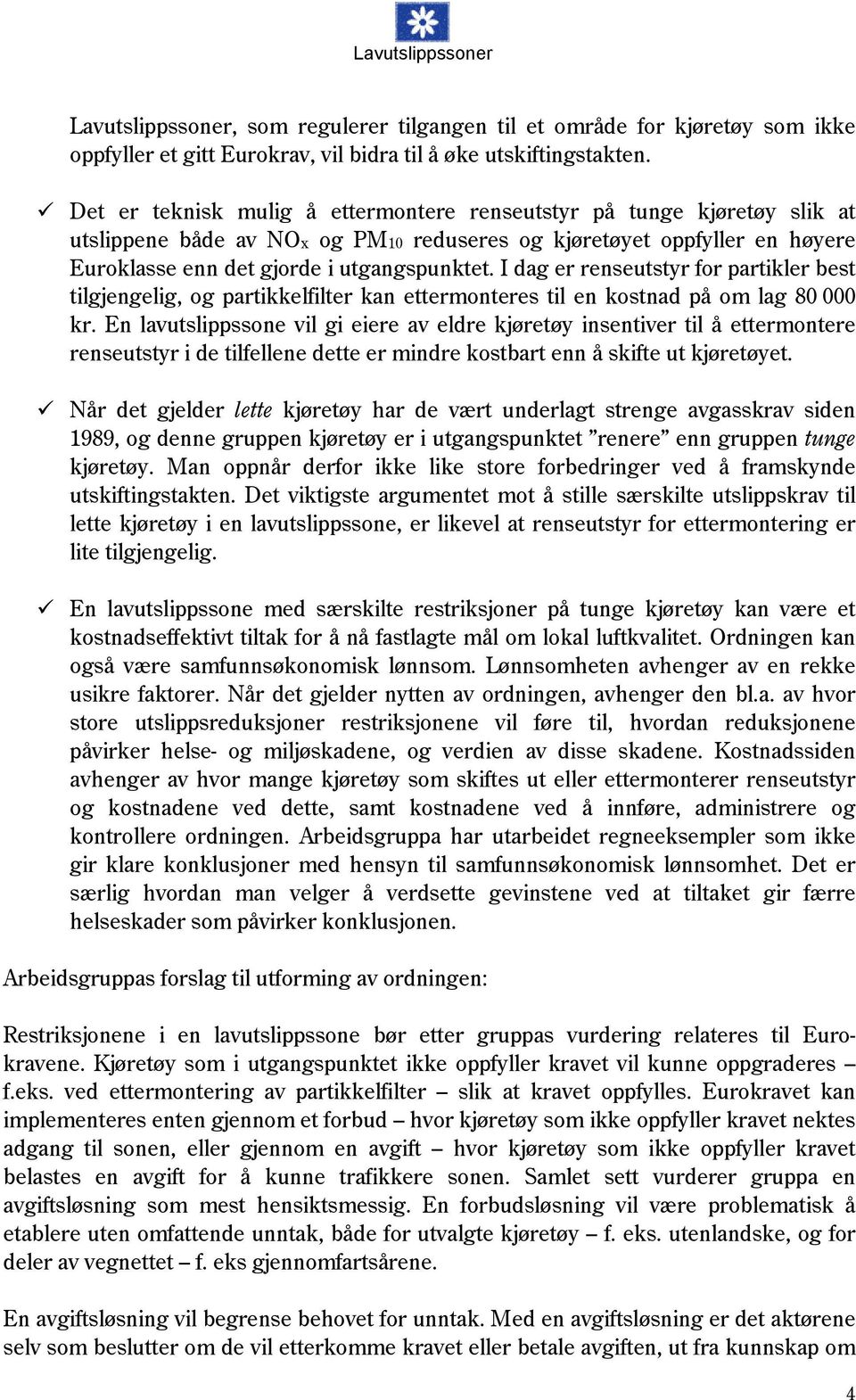 I dag er renseutstyr for partikler best tilgjengelig, og partikkelfilter kan ettermonteres til en kostnad på om lag 80 000 kr.