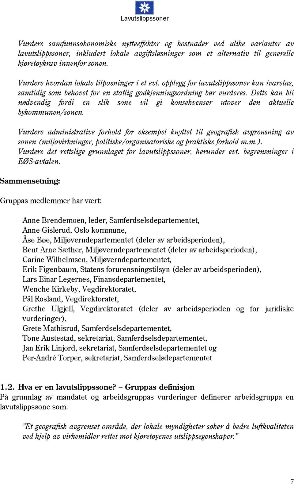 Dette kan bli nødvendig fordi en slik sone vil gi konsekvenser utover den aktuelle bykommunen/sonen.