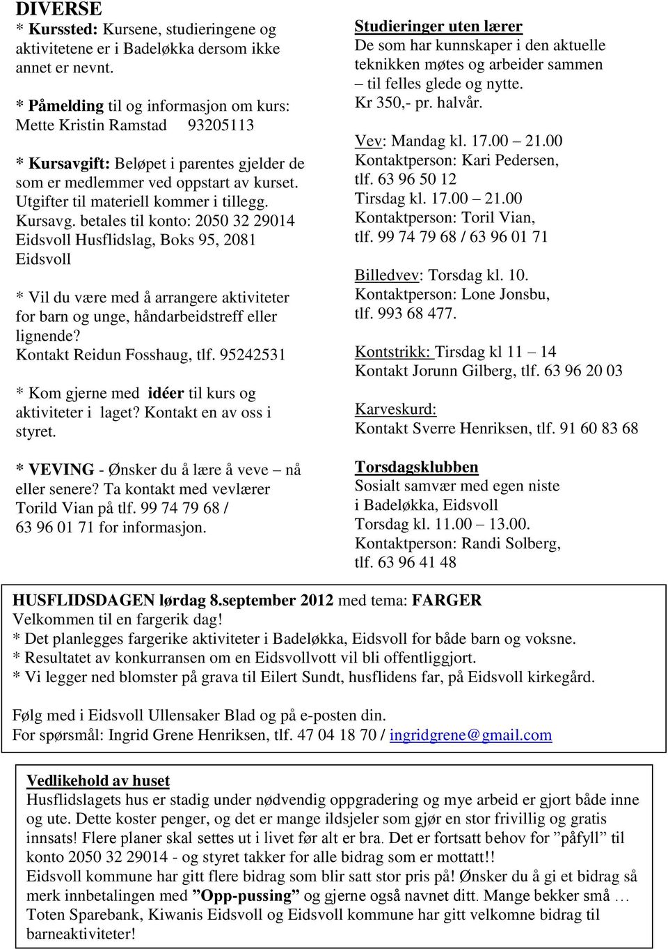 Kursavg. betales til konto: 2050 32 29014 Eidsvoll Husflidslag, Boks 95, 2081 Eidsvoll * Vil du være med å arrangere aktiviteter for barn og unge, håndarbeidstreff eller lignende?