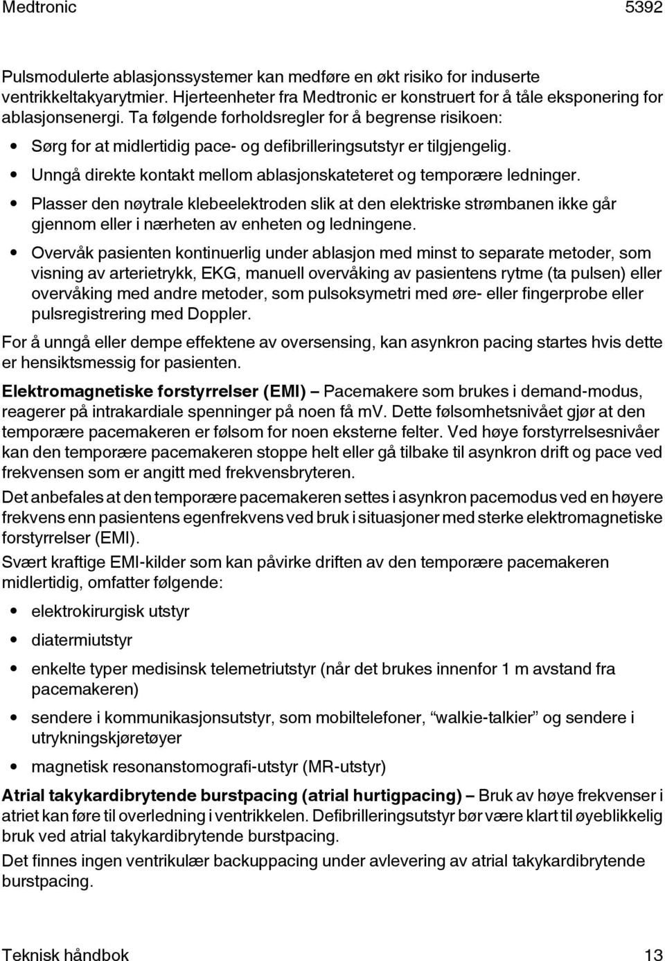 Plasser den nøytrale klebeelektroden slik at den elektriske strømbanen ikke går gjennom eller i nærheten av enheten og ledningene.