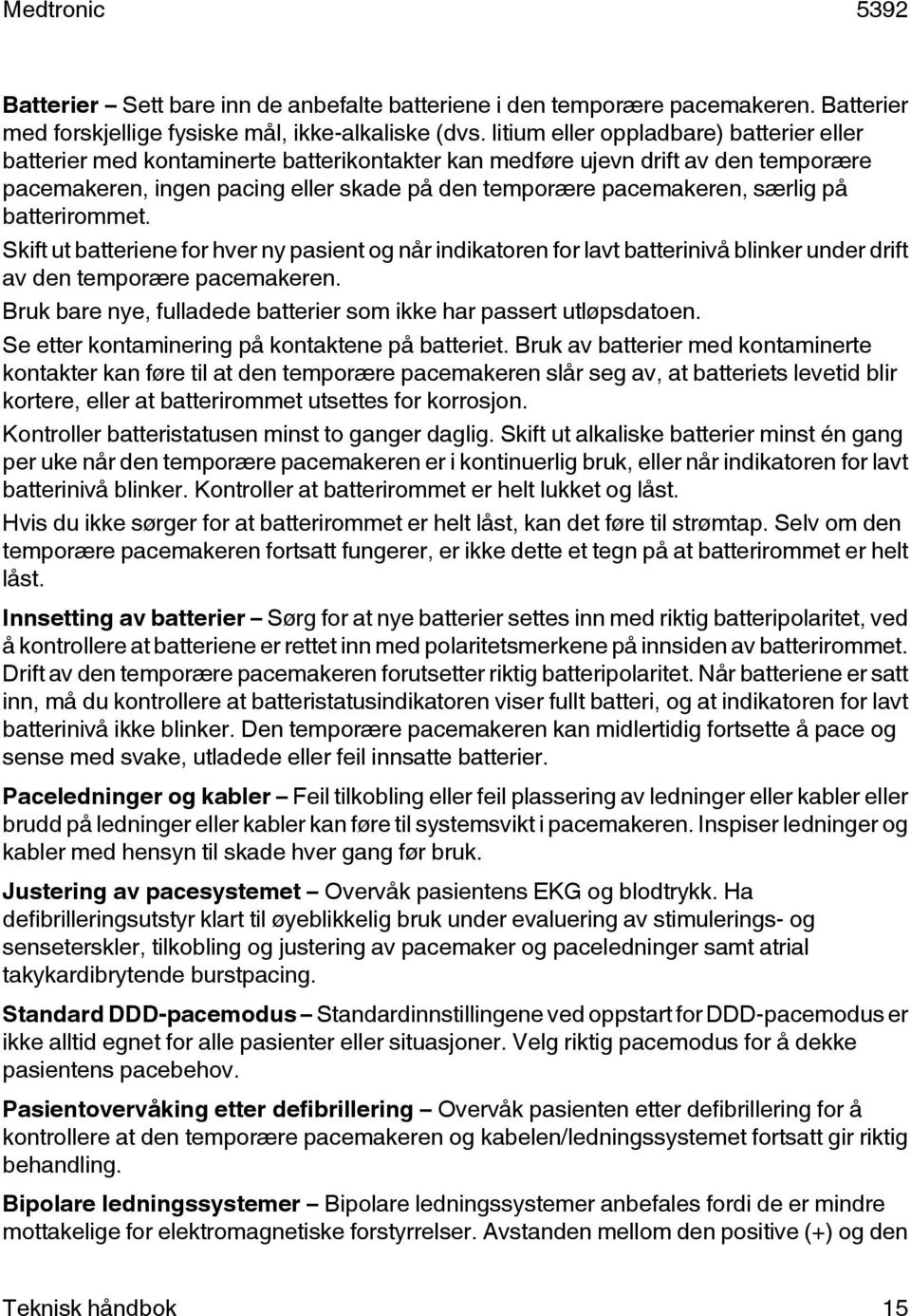 særlig på batterirommet. Skift ut batteriene for hver ny pasient og når indikatoren for lavt batterinivå blinker under drift av den temporære pacemakeren.