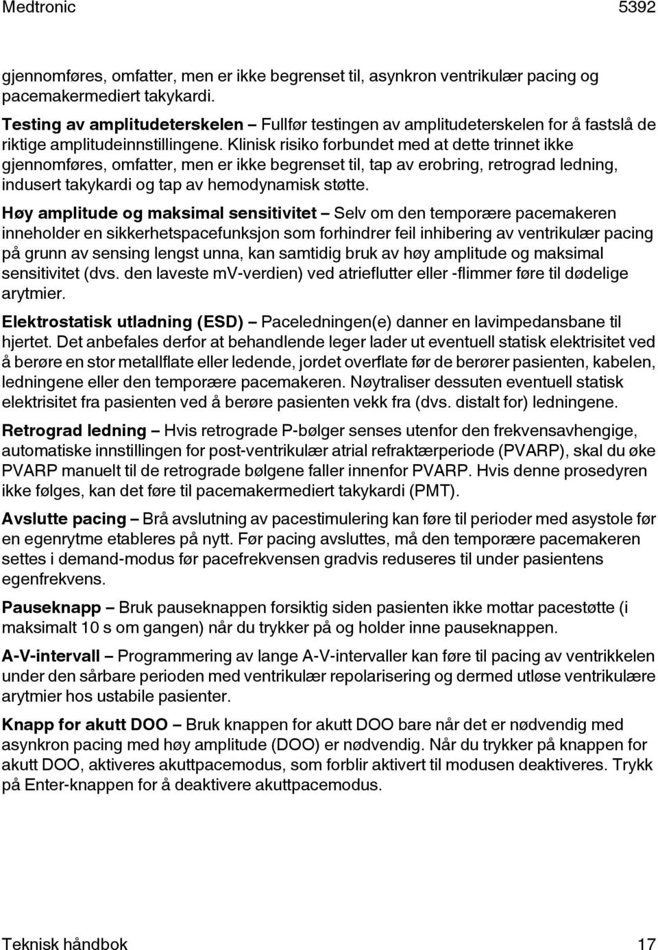 Klinisk risiko forbundet med at dette trinnet ikke gjennomføres, omfatter, men er ikke begrenset til, tap av erobring, retrograd ledning, indusert takykardi og tap av hemodynamisk støtte.