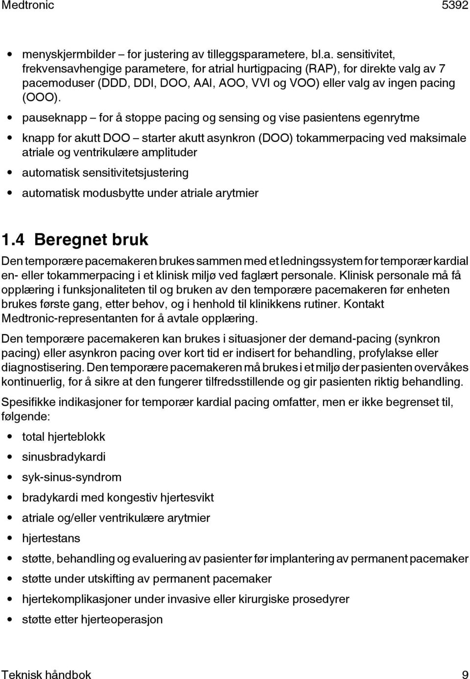 pauseknapp for å stoppe pacing og sensing og vise pasientens egenrytme knapp for akutt DOO starter akutt asynkron (DOO) tokammerpacing ved maksimale atriale og ventrikulære amplituder automatisk