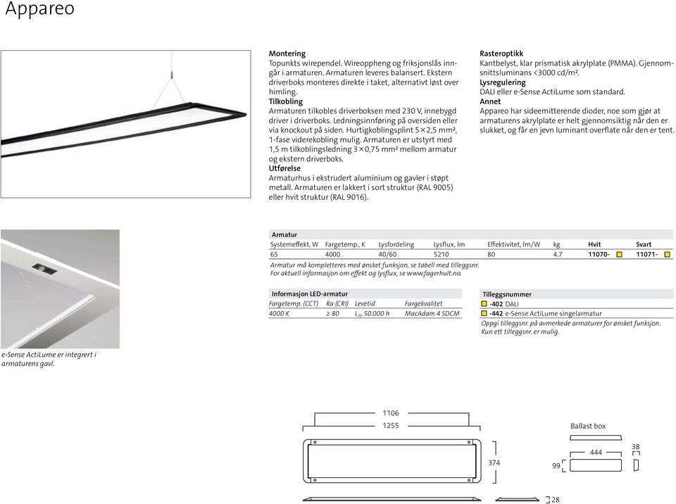 Hurtigkoblingsplint 5 2,5 mm², 1-fase viderekobling mulig. Armaturen er utstyrt med 1,5 m tilkoblingsledning 3 0,75 mm² mellom armatur og ekstern driverboks.