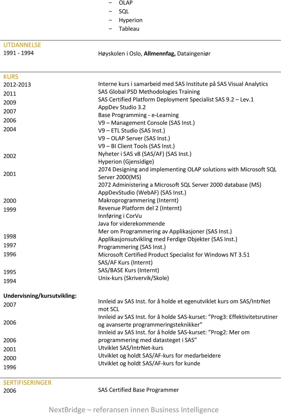 SAS 9.2 Lev.1 AppDev Studio 3.2 Base Programming - e-learning V9 Management Console (SAS Inst.) V9 ETL Studio (SAS Inst.) V9 OLAP Server (SAS Inst.) V9 BI Client Tools (SAS Inst.