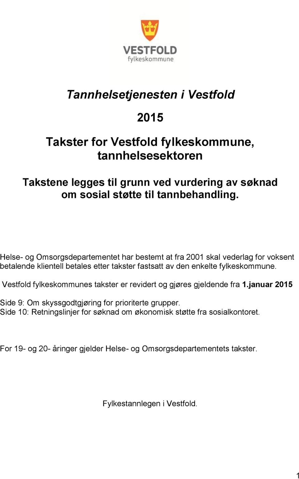 Helse- og Omsorgsdepartementet har bestemt at fra 2001 skal vederlag for voksent betalende klientell betales etter takster fastsatt av den enkelte fylkeskommune.