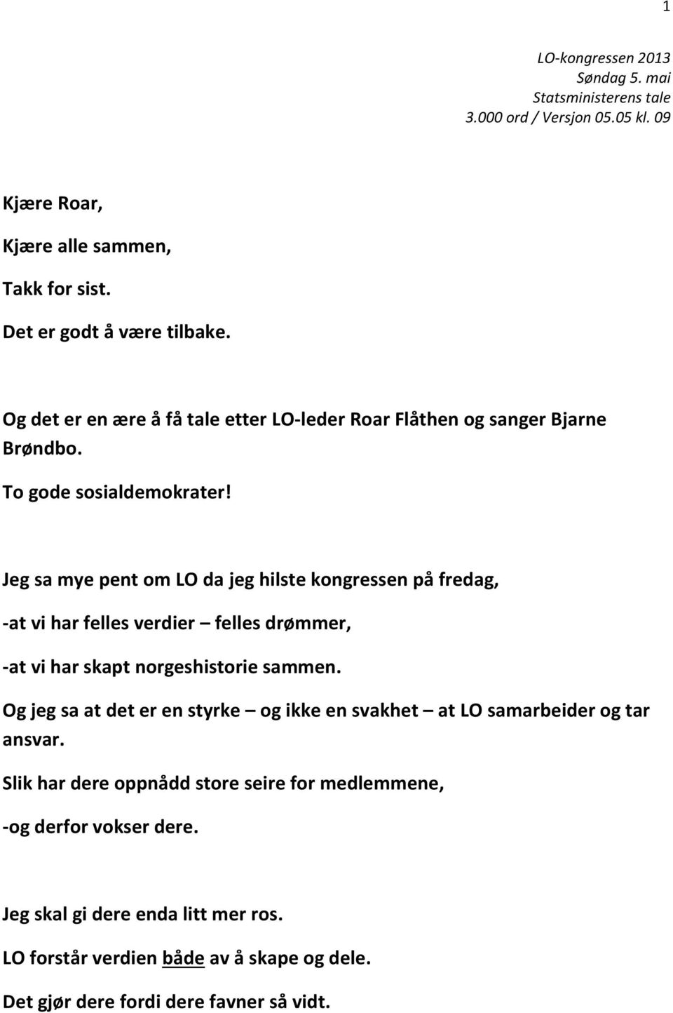 Jeg sa mye pent om LO da jeg hilste kongressen på fredag, -at vi har felles verdier felles drømmer, -at vi har skapt norgeshistorie sammen.