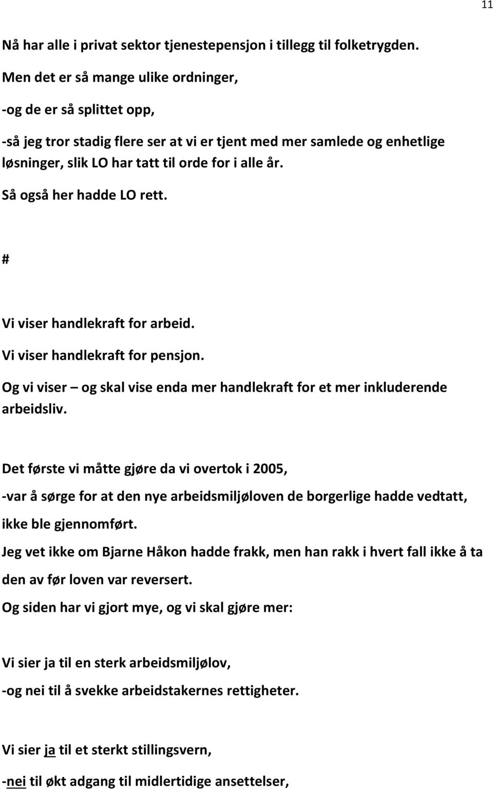 Så også her hadde LO rett. # Vi viser handlekraft for arbeid. Vi viser handlekraft for pensjon. Og vi viser og skal vise enda mer handlekraft for et mer inkluderende arbeidsliv.