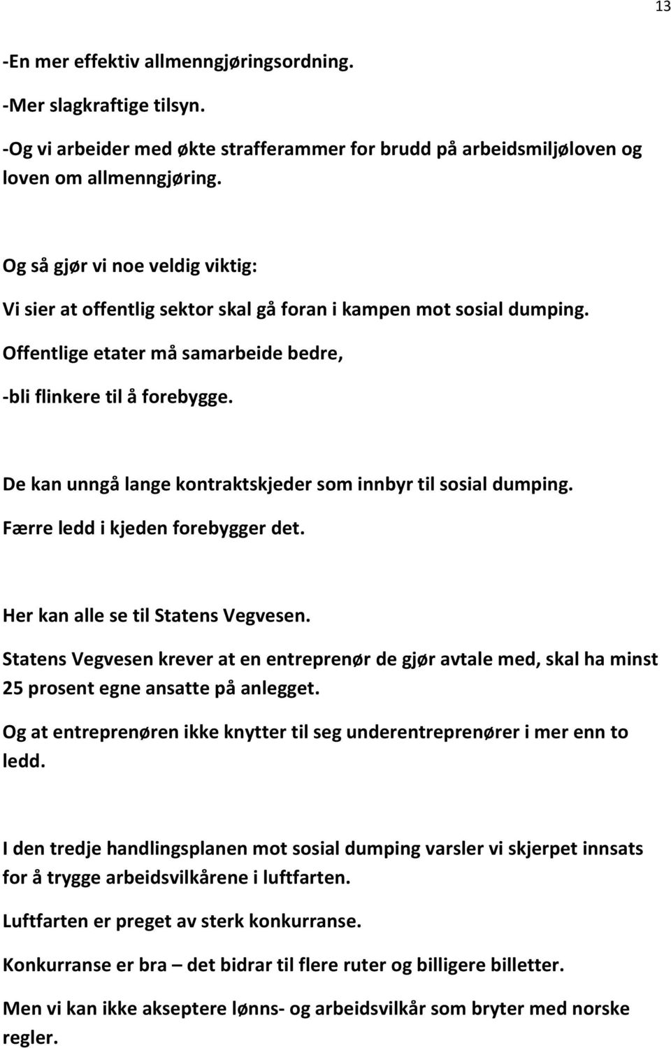 De kan unngå lange kontraktskjeder som innbyr til sosial dumping. Færre ledd i kjeden forebygger det. Her kan alle se til Statens Vegvesen.