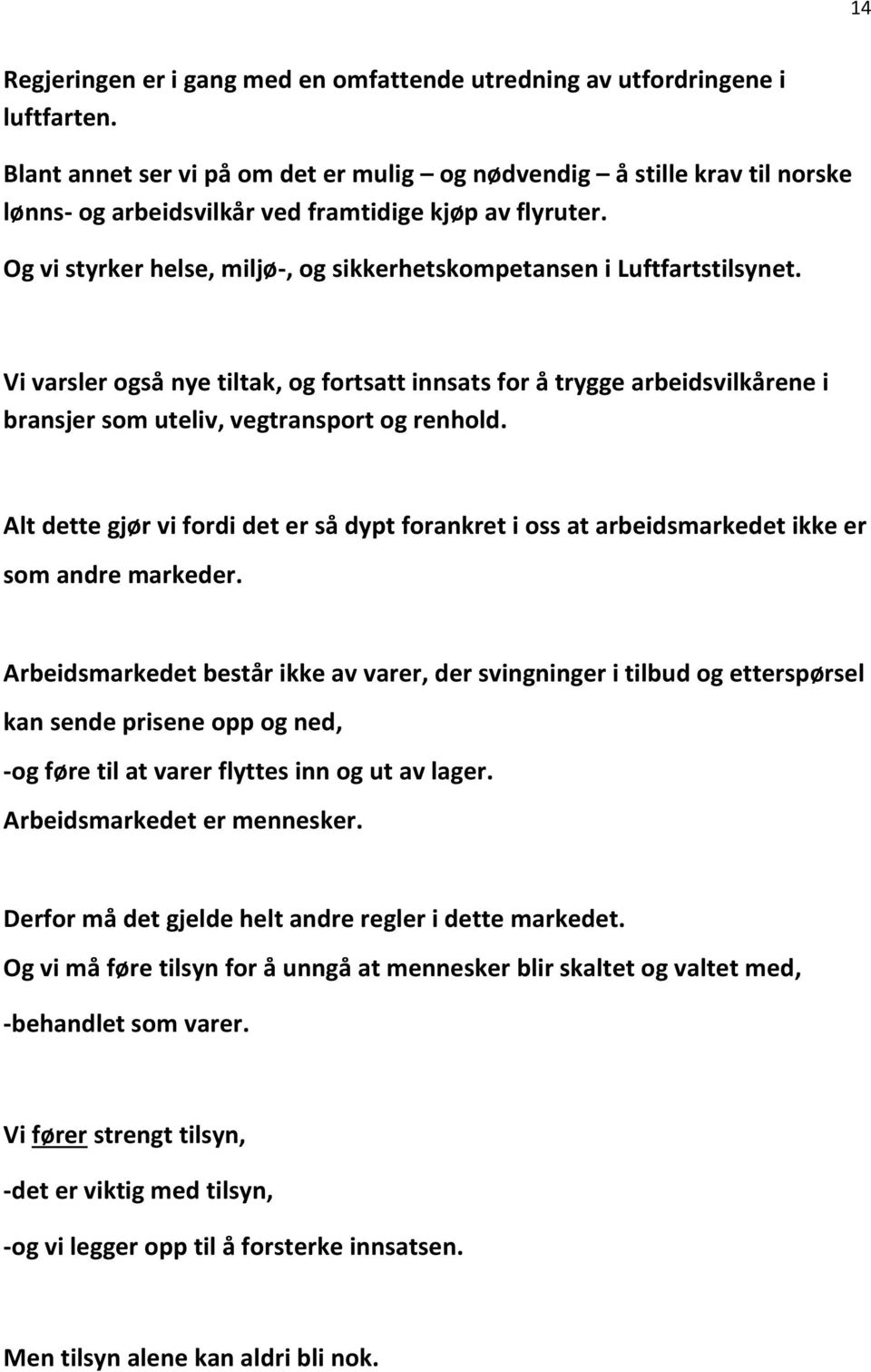 Og vi styrker helse, miljø-, og sikkerhetskompetansen i Luftfartstilsynet. Vi varsler også nye tiltak, og fortsatt innsats for å trygge arbeidsvilkårene i bransjer som uteliv, vegtransport og renhold.