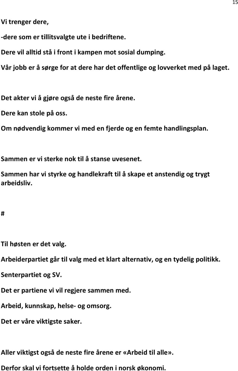 Sammen har vi styrke og handlekraft til å skape et anstendig og trygt arbeidsliv. # Til høsten er det valg. Arbeiderpartiet går til valg med et klart alternativ, og en tydelig politikk.