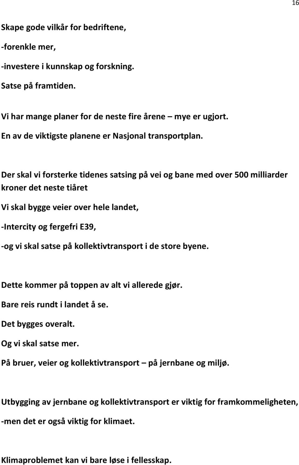 Der skal vi forsterke tidenes satsing på vei og bane med over 500 milliarder kroner det neste tiåret Vi skal bygge veier over hele landet, -Intercity og fergefri E39, -og vi skal satse på