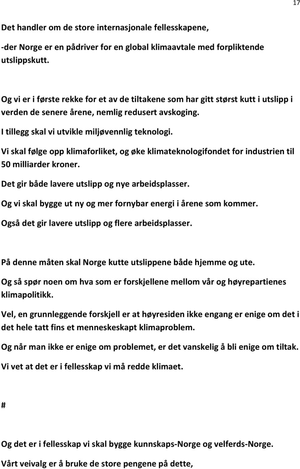 Vi skal følge opp klimaforliket, og øke klimateknologifondet for industrien til 50 milliarder kroner. Det gir både lavere utslipp og nye arbeidsplasser.