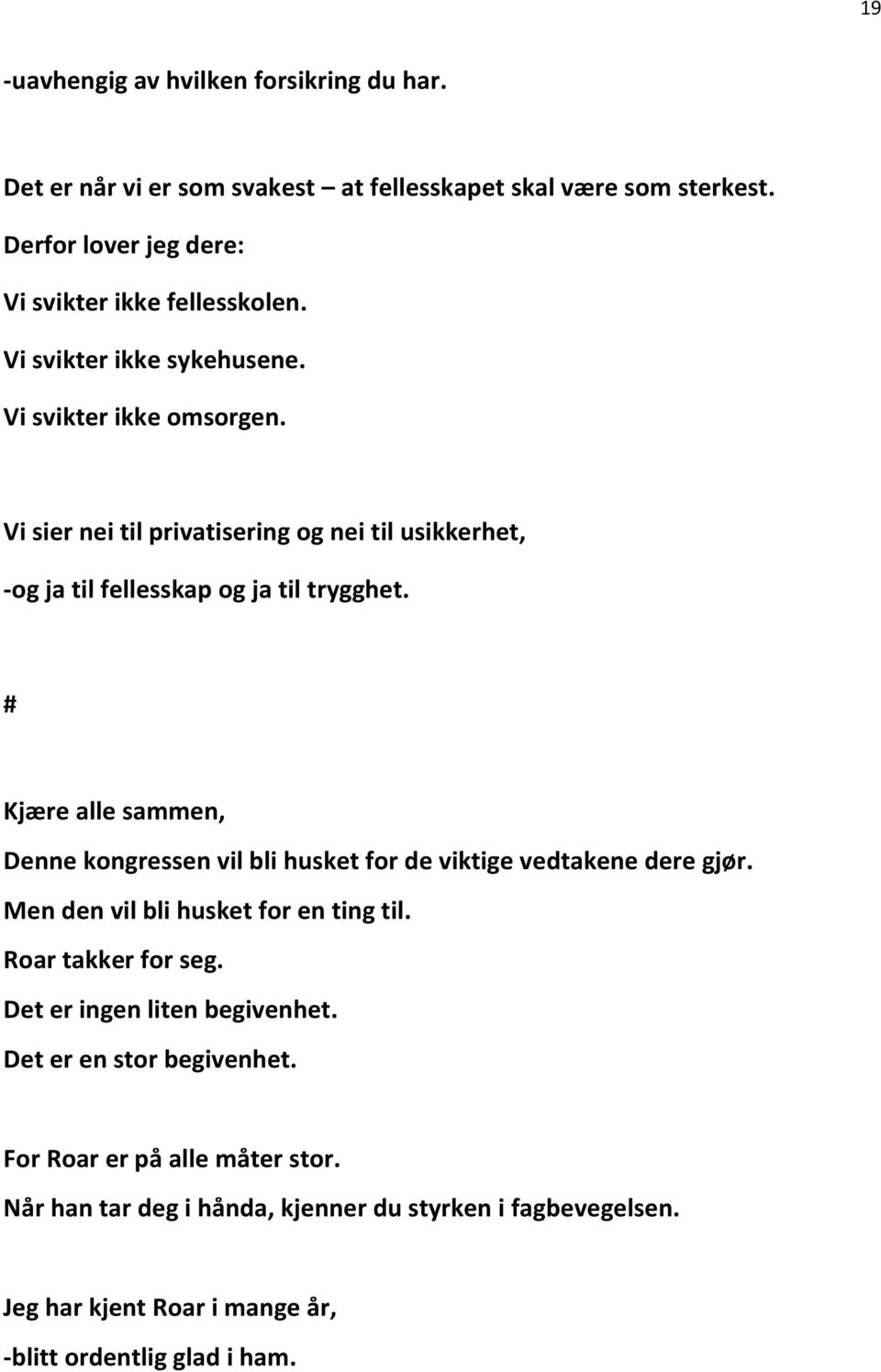 # Kjære alle sammen, Denne kongressen vil bli husket for de viktige vedtakene dere gjør. Men den vil bli husket for en ting til. Roar takker for seg.