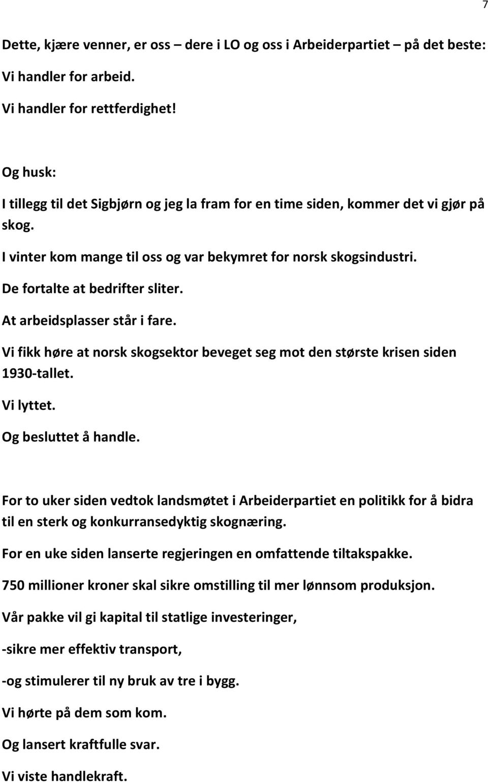 At arbeidsplasser står i fare. Vi fikk høre at norsk skogsektor beveget seg mot den største krisen siden 1930-tallet. Vi lyttet. Og besluttet å handle.