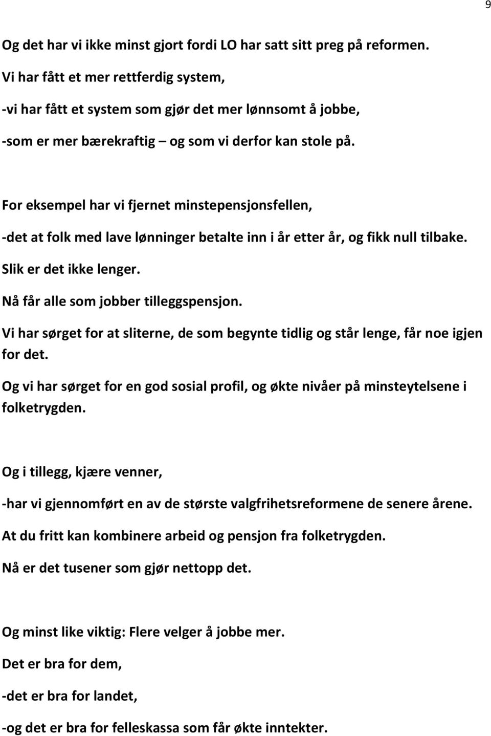 For eksempel har vi fjernet minstepensjonsfellen, -det at folk med lave lønninger betalte inn i år etter år, og fikk null tilbake. Slik er det ikke lenger. Nå får alle som jobber tilleggspensjon.