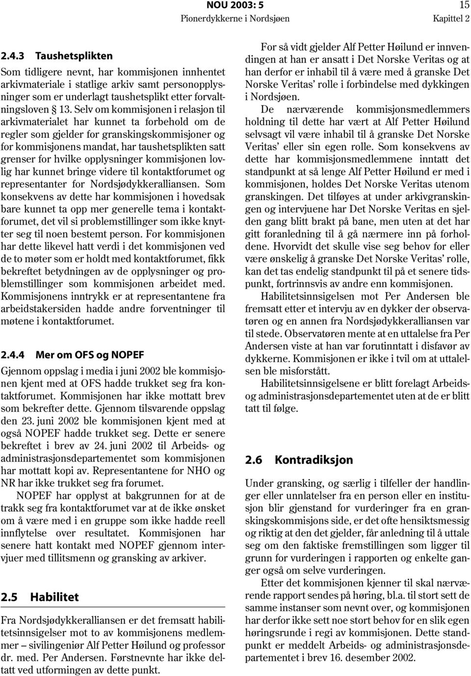 Selv om kommisjonen i relasjon til arkivmaterialet har kunnet ta forbehold om de regler som gjelder for granskingskommisjoner og for kommisjonens mandat, har taushetsplikten satt grenser for hvilke