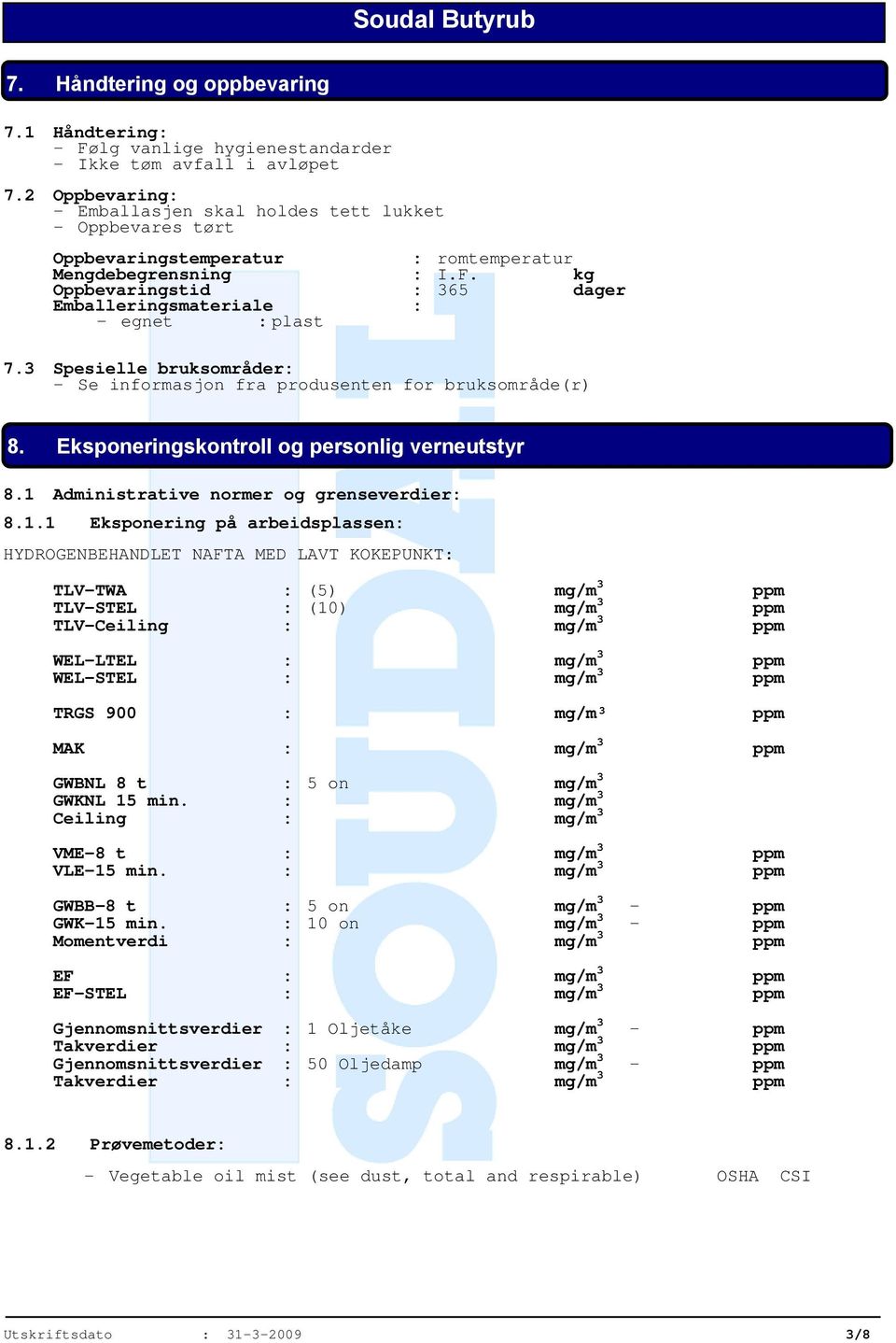 kg Oppbevaringstid : 365 dager Emballeringsmateriale : - egnet : plast 7.3 Spesielle bruksområder: - Se informasjon fra produsenten for bruksområde(r) 8.