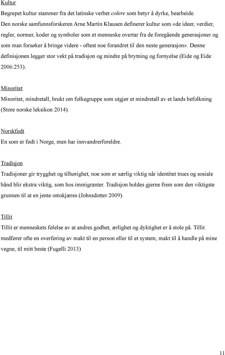 å bringe videre - oftest noe forandret til den neste generasjon». Denne definisjonen legger stor vekt på tradisjon og mindre på brytning og fornyelse (Eide og Eide 2006:253).