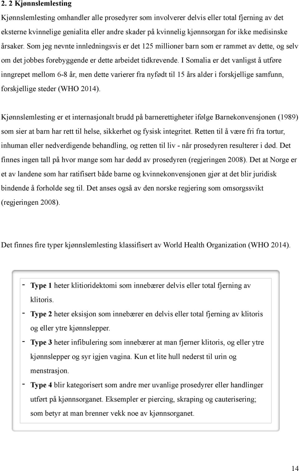 I Somalia er det vanligst å utføre inngrepet mellom 6-8 år, men dette varierer fra nyfødt til 15 års alder i forskjellige samfunn, forskjellige steder (WHO 2014).