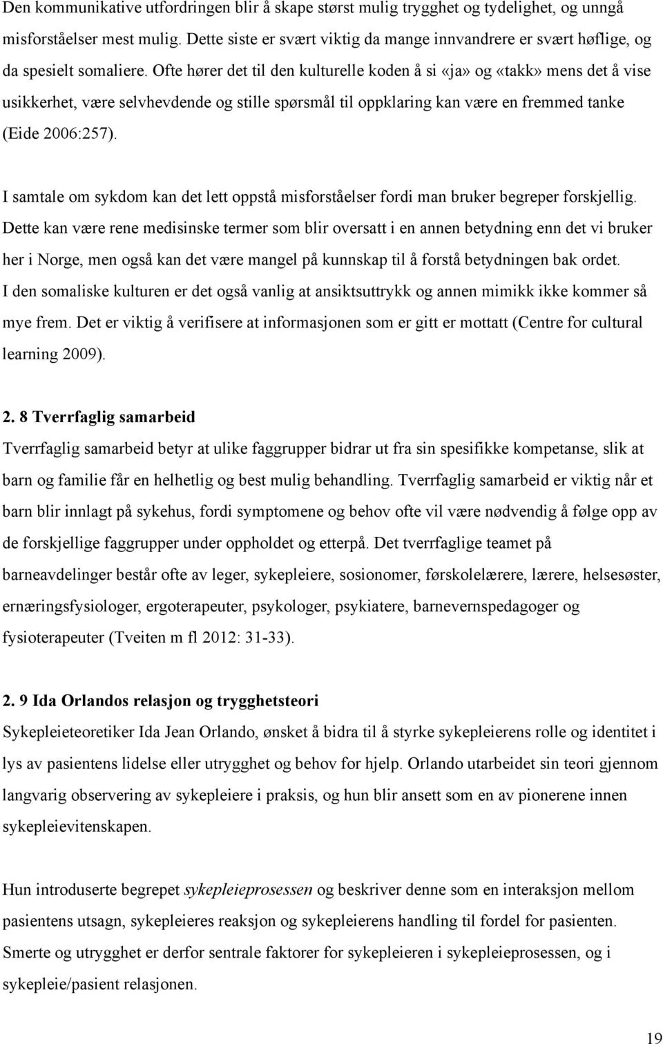 Ofte hører det til den kulturelle koden å si «ja» og «takk» mens det å vise usikkerhet, være selvhevdende og stille spørsmål til oppklaring kan være en fremmed tanke (Eide 2006:257).