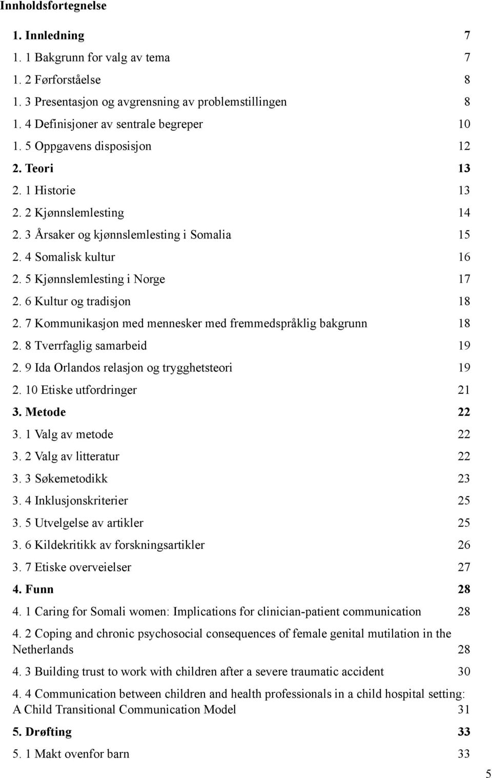 6 Kultur og tradisjon 18 2. 7 Kommunikasjon med mennesker med fremmedspråklig bakgrunn 18 2. 8 Tverrfaglig samarbeid 19 2. 9 Ida Orlandos relasjon og trygghetsteori 19 2. 10 Etiske utfordringer 21 3.