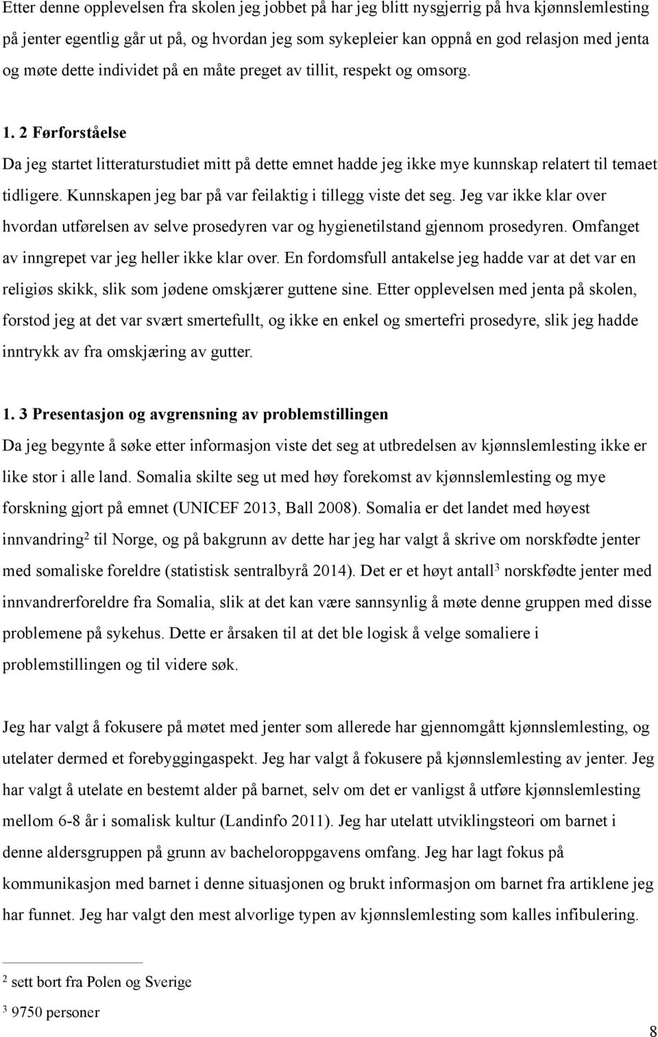 Kunnskapen jeg bar på var feilaktig i tillegg viste det seg. Jeg var ikke klar over hvordan utførelsen av selve prosedyren var og hygienetilstand gjennom prosedyren.