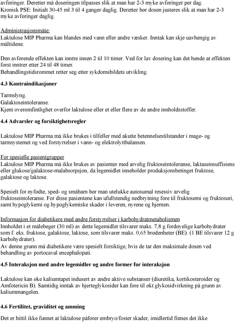 Den avførende effekten kan inntre innen 2 til 10 timer. Ved for lav dosering kan det hende at effekten først inntrer etter 24 til 48 timer.