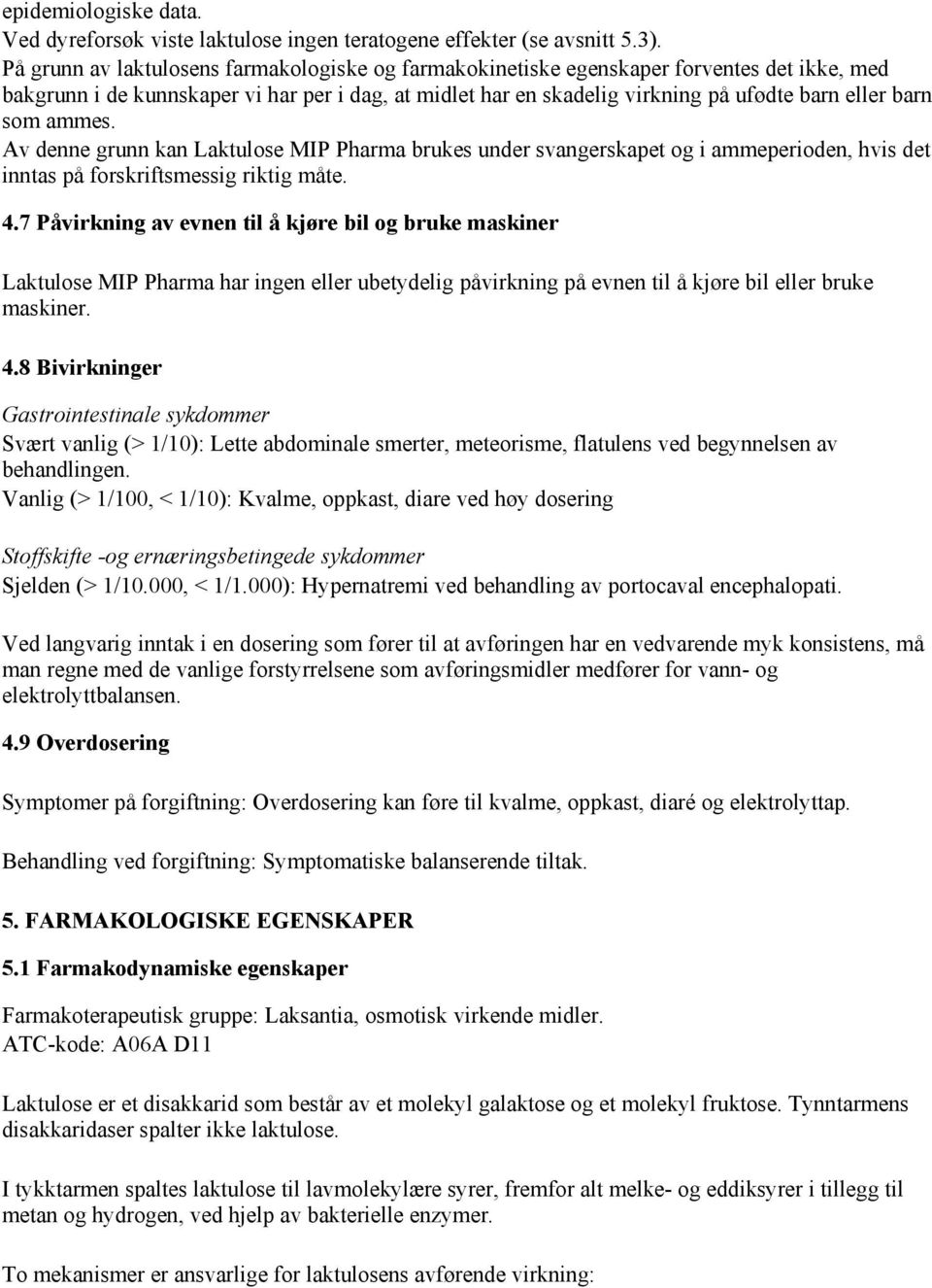 som ammes. Av denne grunn kan Laktulose MIP Pharma brukes under svangerskapet og i ammeperioden, hvis det inntas på forskriftsmessig riktig måte. 4.