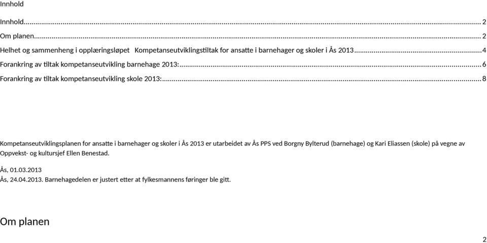..8 Kompetanseutviklingsplanen for ansatte i barnehager og skoler i Ås 2013 er utarbeidet av Ås PPS ved Borgny Bylterud (barnehage) og Kari