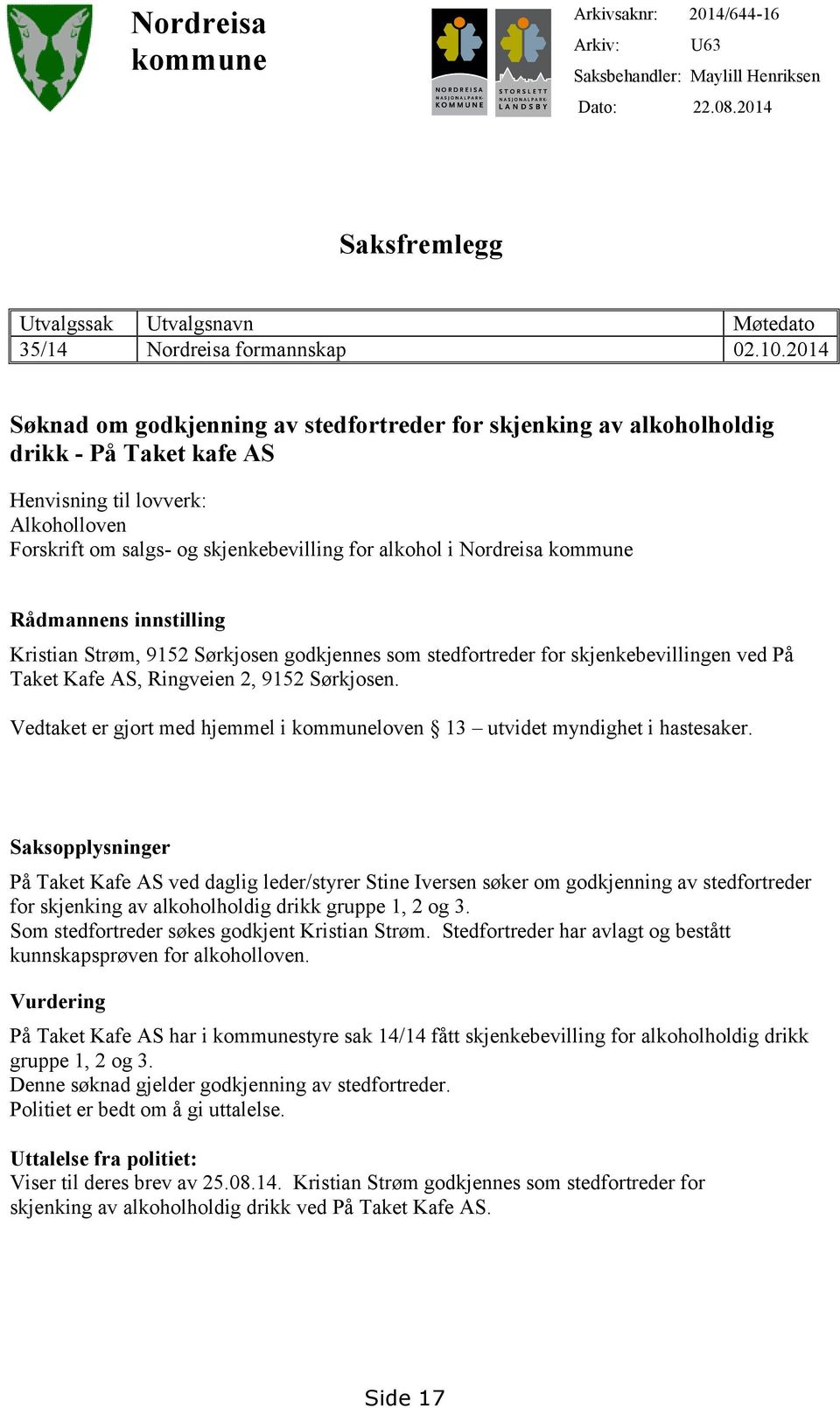 Nordreisa kommune Rådmannens innstilling Kristian Strøm, 9152 Sørkjosen godkjennes som stedfortreder for skjenkebevillingen ved På Taket Kafe AS, Ringveien 2, 9152 Sørkjosen.