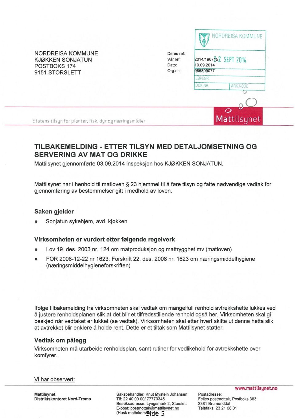 Mattilsynet har i henhold til matloven 23 hjemmel til å føre tilsyn og fatte nødvendige vedtak for gjennomføring av bestemmelser gitt i medhold av loven. Saken gjelder Sonjatun sykehjem, avd.